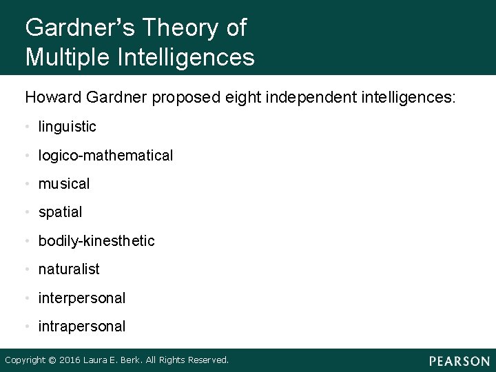 Gardner’s Theory of Multiple Intelligences Howard Gardner proposed eight independent intelligences: • linguistic •