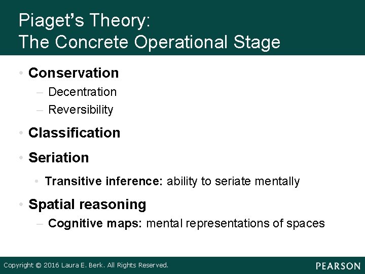 Piaget’s Theory: The Concrete Operational Stage • Conservation – Decentration – Reversibility • Classification