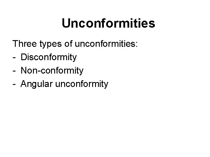 Unconformities Three types of unconformities: - Disconformity - Non-conformity - Angular unconformity 