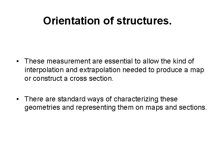 Orientation of structures. • These measurement are essential to allow the kind of interpolation