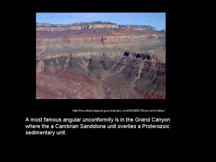 http: //mountaincatgeology. wordpress. com/2009/02/16/unconformities/ A most famous angular unconformity is in the Grand Canyon