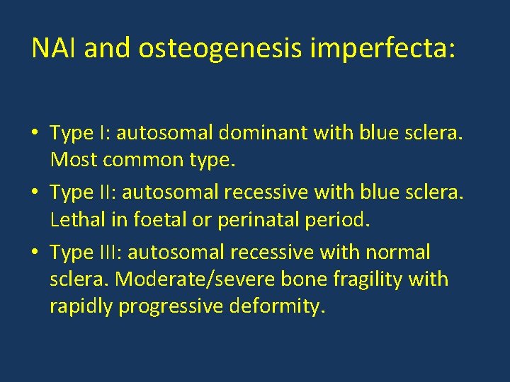 NAI and osteogenesis imperfecta: • Type I: autosomal dominant with blue sclera. Most common