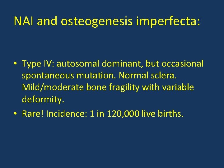 NAI and osteogenesis imperfecta: • Type IV: autosomal dominant, but occasional spontaneous mutation. Normal