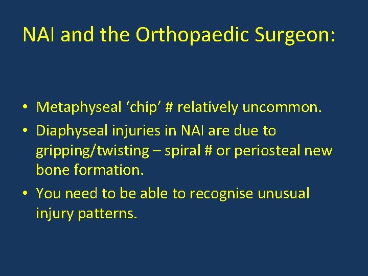 NAI and the Orthopaedic Surgeon: • Metaphyseal ‘chip’ # relatively uncommon. • Diaphyseal injuries