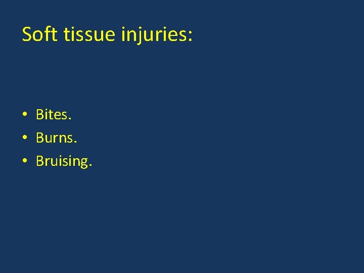 Soft tissue injuries: • Bites. • Burns. • Bruising. 