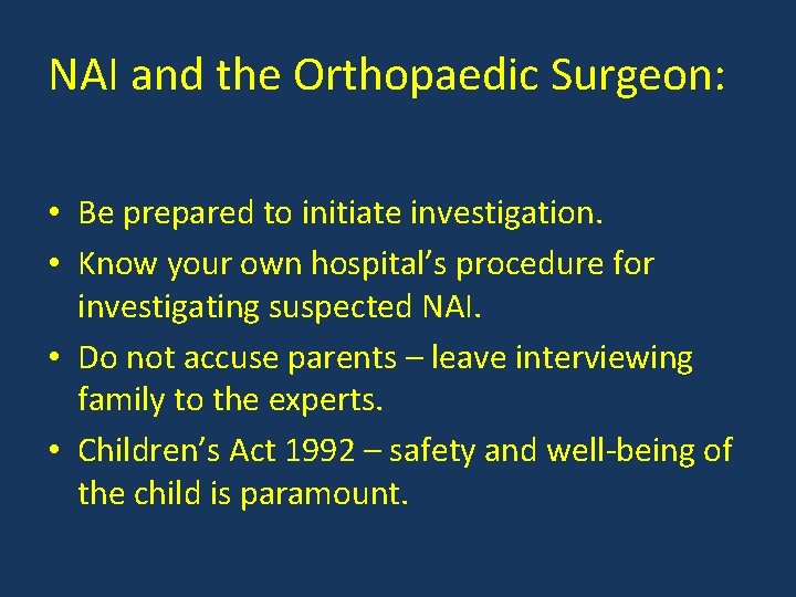 NAI and the Orthopaedic Surgeon: • Be prepared to initiate investigation. • Know your