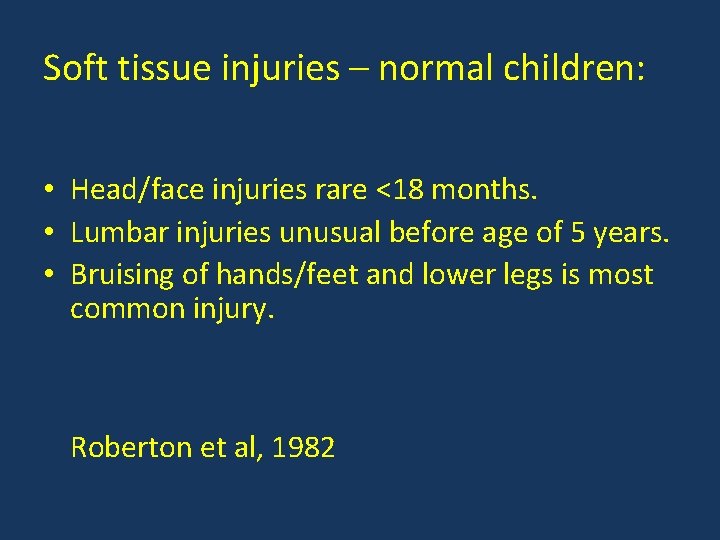 Soft tissue injuries – normal children: • Head/face injuries rare <18 months. • Lumbar