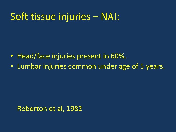 Soft tissue injuries – NAI: • Head/face injuries present in 60%. • Lumbar injuries