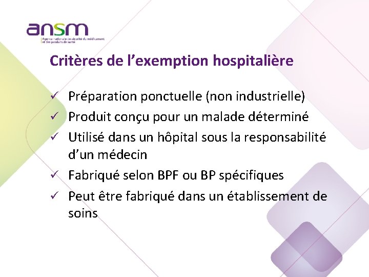 Critères de l’exemption hospitalière ü ü ü Préparation ponctuelle (non industrielle) Produit conçu pour