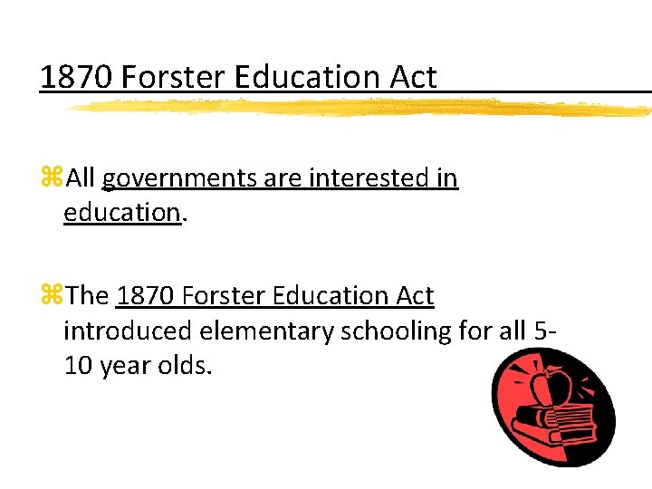 1870 Forster Education Act z. All governments are interested in education. z. The 1870