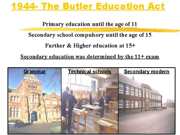 1944 - The Butler Education Act Primary education until the age of 11 Secondary