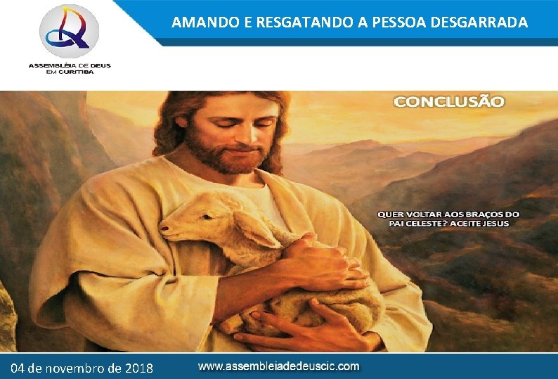 AMANDO E RESGATANDO A PESSOA DESGARRADA 04 de novembro de 2018 