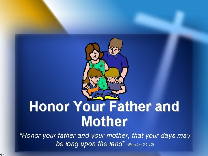 Honor Your Father and Mother “Honor your father and your mother, that your days