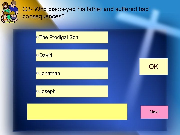 Q 3 - Who disobeyed his father and suffered bad consequences? Next 