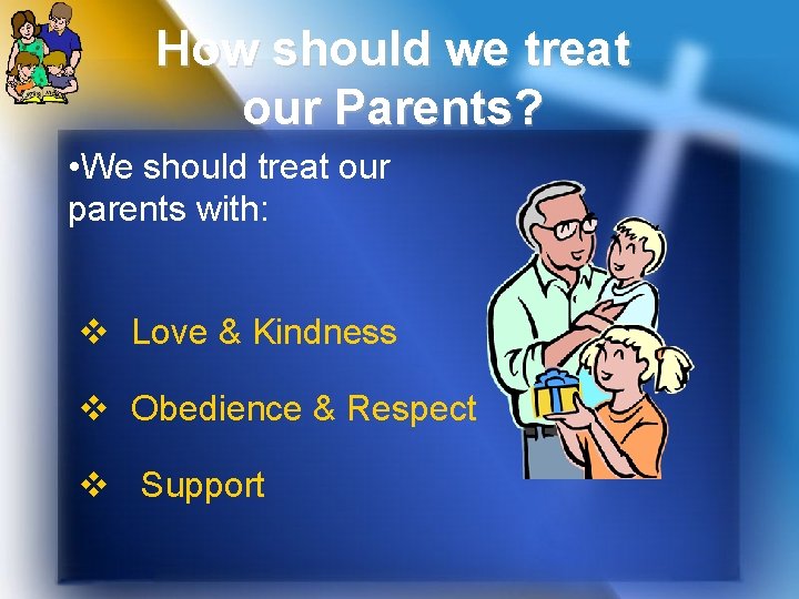 How should we treat our Parents? • We should treat our parents with: v