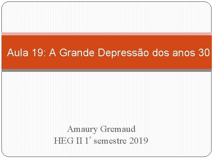 Aula 19: A Grande Depressão dos anos 30 Amaury Gremaud HEG II 1º semestre