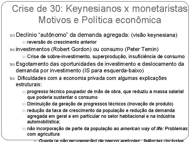 Crise de 30: Keynesianos x monetaristas Motivos e Política econômica Declínio “autônomo” da demanda