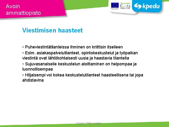 Avoin ammattiopisto Viestimisen haasteet • Puheviestintätilanteissa ihminen on kriittisin itselleen • Esim. asiakaspalvelutilanteet, opintokeskustelut