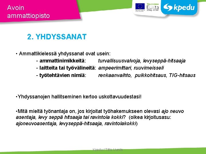 Avoin ammattiopisto 2. YHDYSSANAT • Ammattikielessä yhdyssanat ovat usein: - ammattinimikkeitä: turvallisuusvalvoja, levyseppä-hitsaaja -