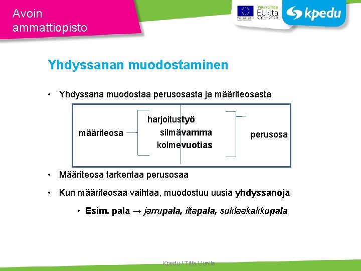 Avoin ammattiopisto Yhdyssanan muodostaminen • Yhdyssana muodostaa perusosasta ja määriteosasta määriteosa harjoitustyö silmävamma kolmevuotias