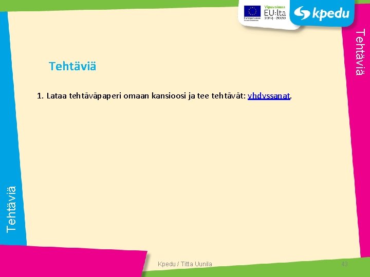 Tehtäviä 1. Lataa tehtäväpaperi omaan kansioosi ja tee tehtävät: yhdyssanat. Kpedu / Titta Uunila