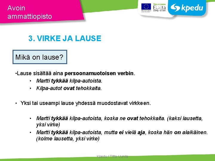 Avoin ammattiopisto 3. VIRKE JA LAUSE Mikä on lause? • Lause sisältää aina persoonamuotoisen