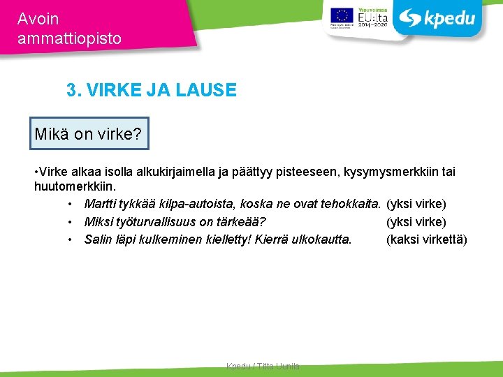 Avoin ammattiopisto 3. VIRKE JA LAUSE Mikä on virke? • Virke alkaa isolla alkukirjaimella