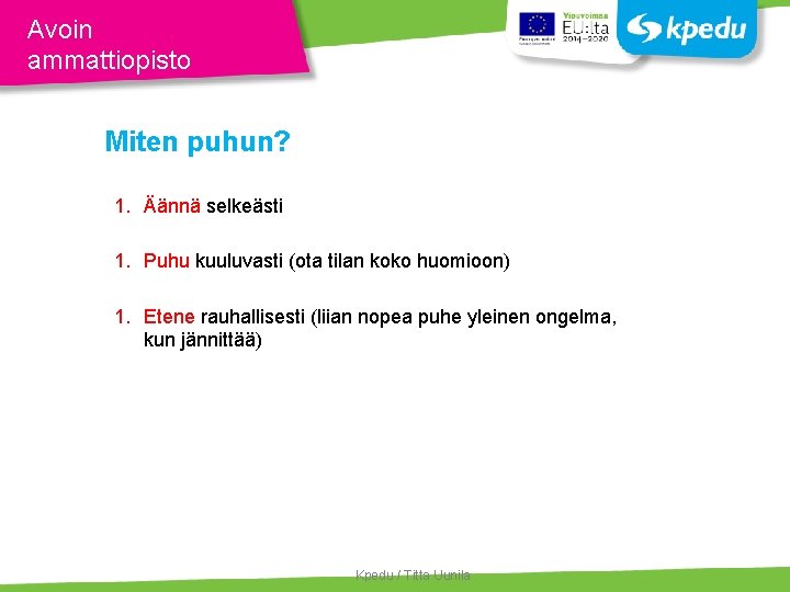 Avoin ammattiopisto Miten puhun? 1. Äännä selkeästi 1. Puhu kuuluvasti (ota tilan koko huomioon)