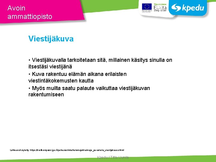 Avoin ammattiopisto Viestijäkuva • Viestijäkuvalla tarkoitetaan sitä, millainen käsitys sinulla on itsestäsi viestijänä •