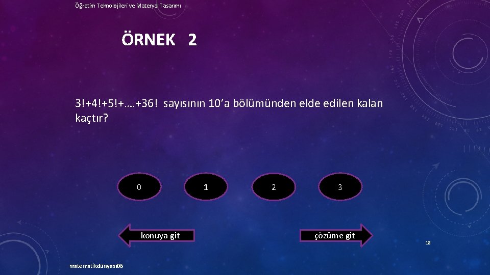 Öğretim Teknolojileri ve Materyal Tasarımı ÖRNEK 2 3!+4!+5!+…. +36! sayısının 10’a bölümünden elde edilen