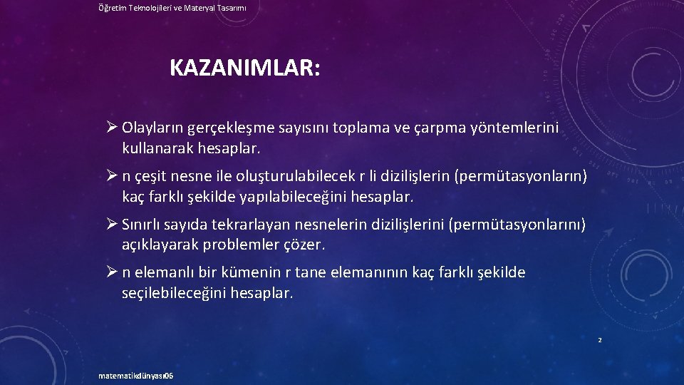 Öğretim Teknolojileri ve Materyal Tasarımı KAZANIMLAR: Ø Olayların gerçekleşme sayısını toplama ve çarpma yöntemlerini