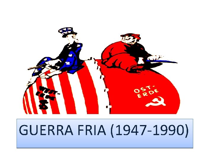 GUERRA FRIA (1947 -1990) 