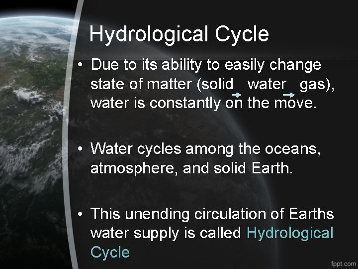 Hydrological Cycle • Due to its ability to easily change state of matter (solid