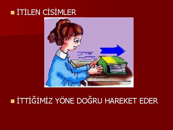 n İTİLEN CİSİMLER n İTTİĞİMİZ YÖNE DOĞRU HAREKET EDER 