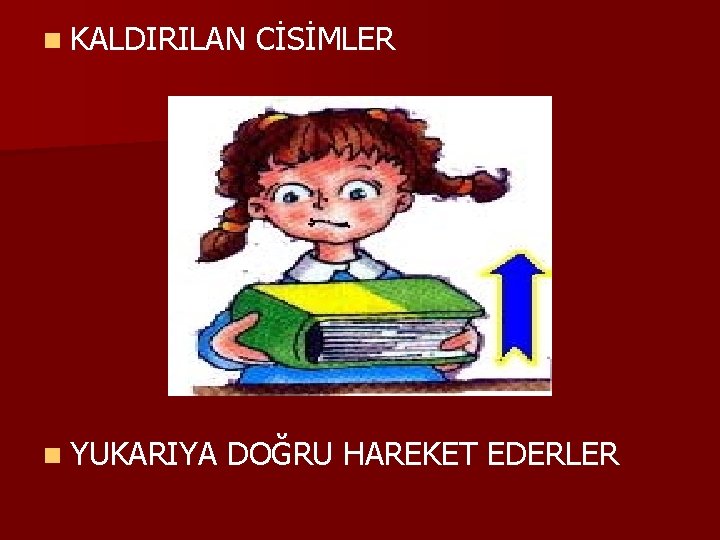 n KALDIRILAN n YUKARIYA CİSİMLER DOĞRU HAREKET EDERLER 