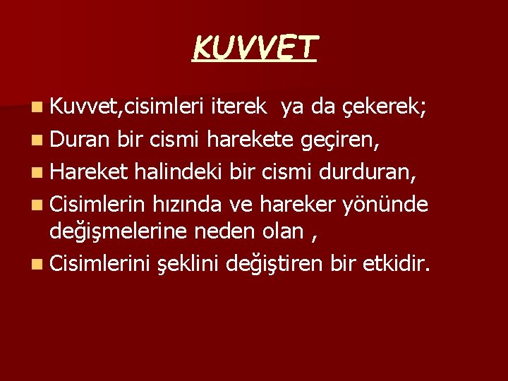 KUVVET n Kuvvet, cisimleri iterek ya da çekerek; n Duran bir cismi harekete geçiren,