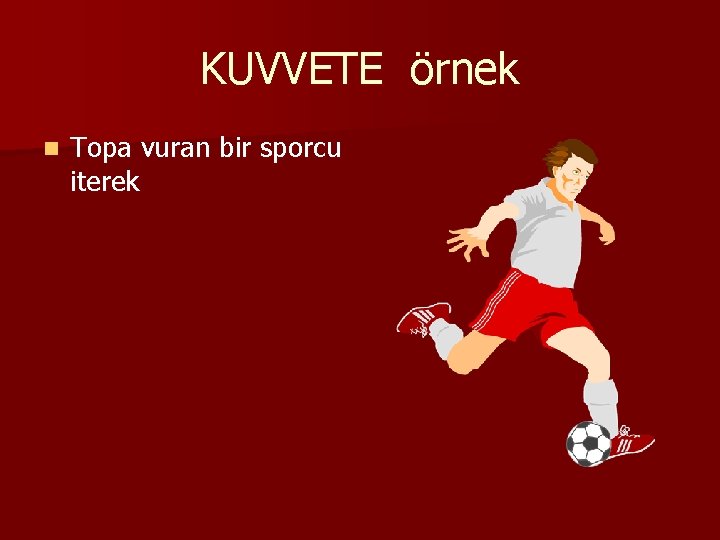 KUVVETE örnek n Topa vuran bir sporcu iterek 