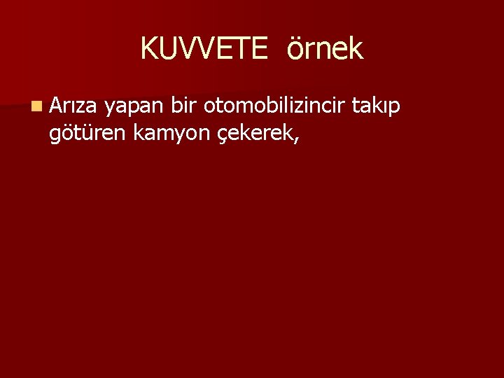 KUVVETE örnek n Arıza yapan bir otomobilizincir takıp götüren kamyon çekerek, 