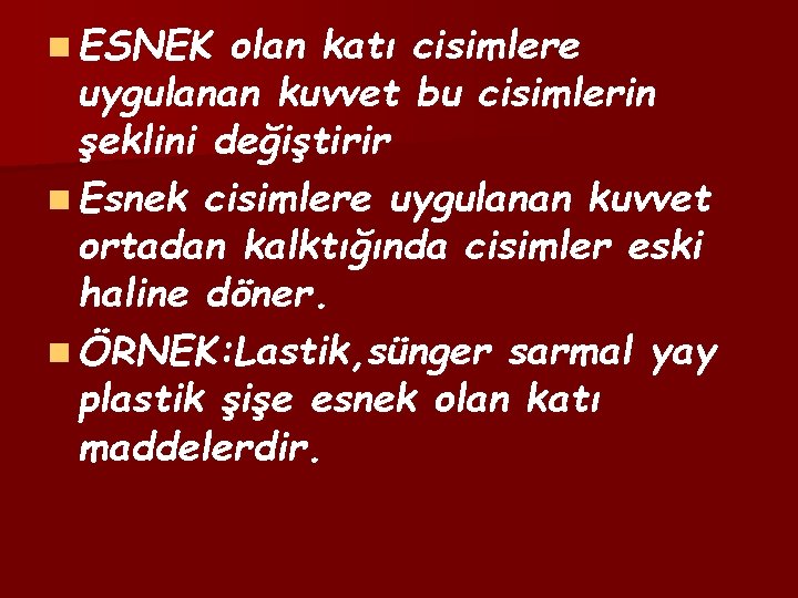 n ESNEK olan katı cisimlere uygulanan kuvvet bu cisimlerin şeklini değiştirir n Esnek cisimlere