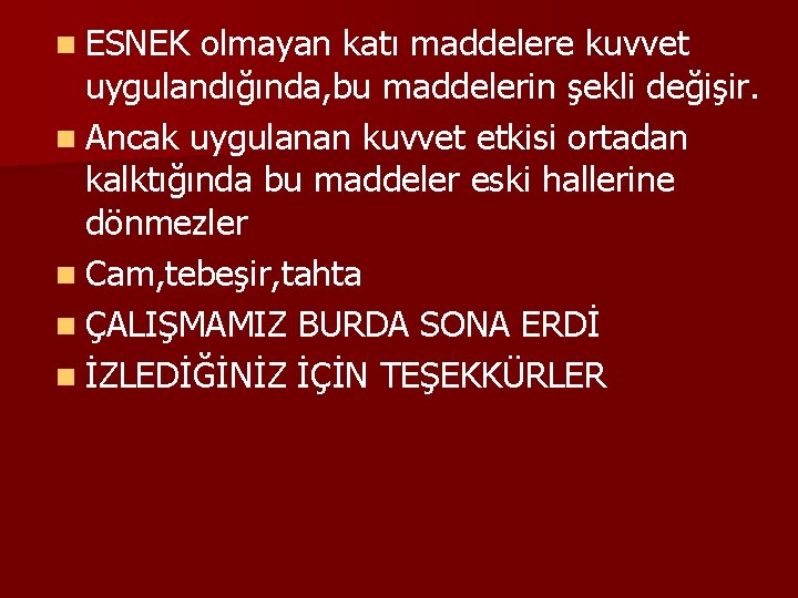 n ESNEK olmayan katı maddelere kuvvet uygulandığında, bu maddelerin şekli değişir. n Ancak uygulanan