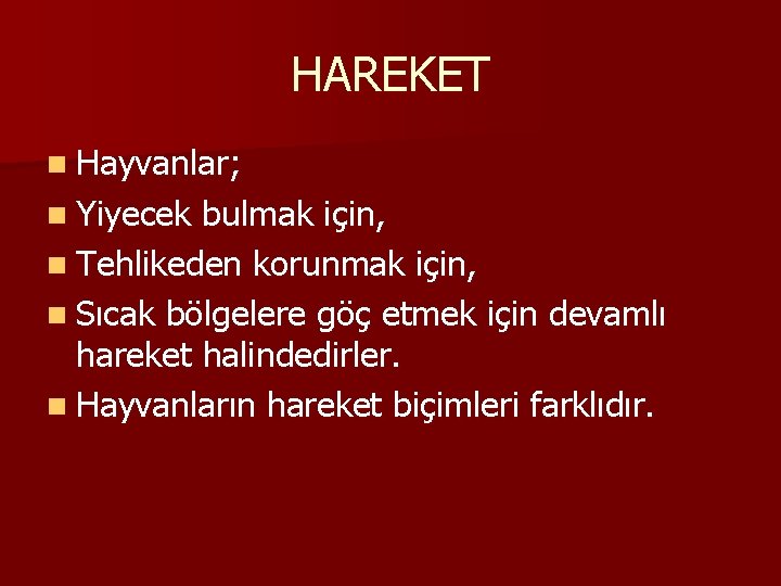 HAREKET n Hayvanlar; n Yiyecek bulmak için, n Tehlikeden korunmak için, n Sıcak bölgelere