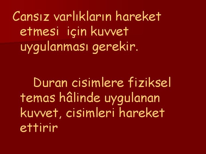 Cansız varlıkların hareket etmesi için kuvvet uygulanması gerekir. Duran cisimlere fiziksel temas hâlinde uygulanan