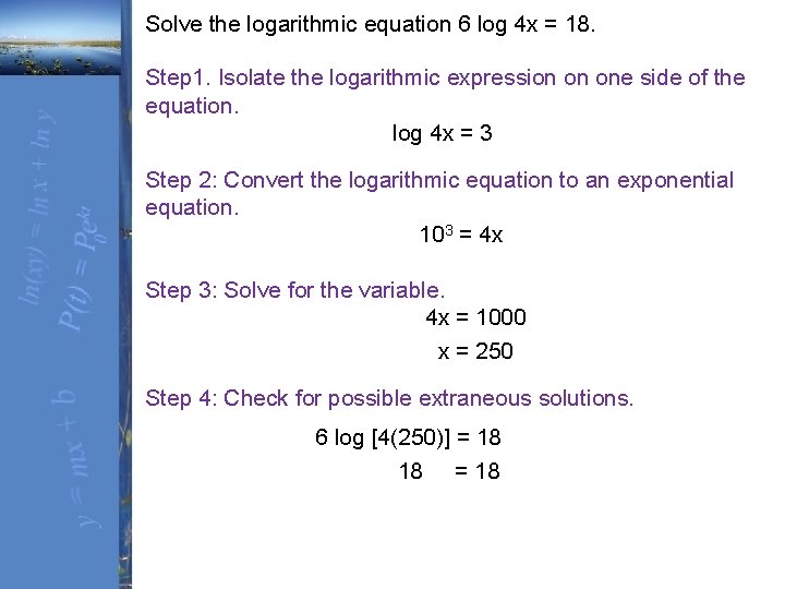 Solve the logarithmic equation 6 log 4 x = 18. Step 1. Isolate the