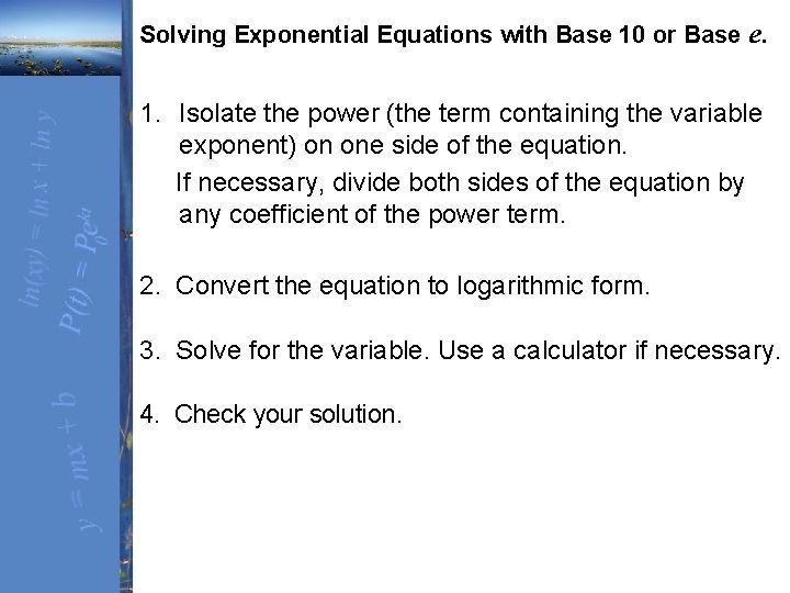 Solving Exponential Equations with Base 10 or Base e. 1. Isolate the power (the