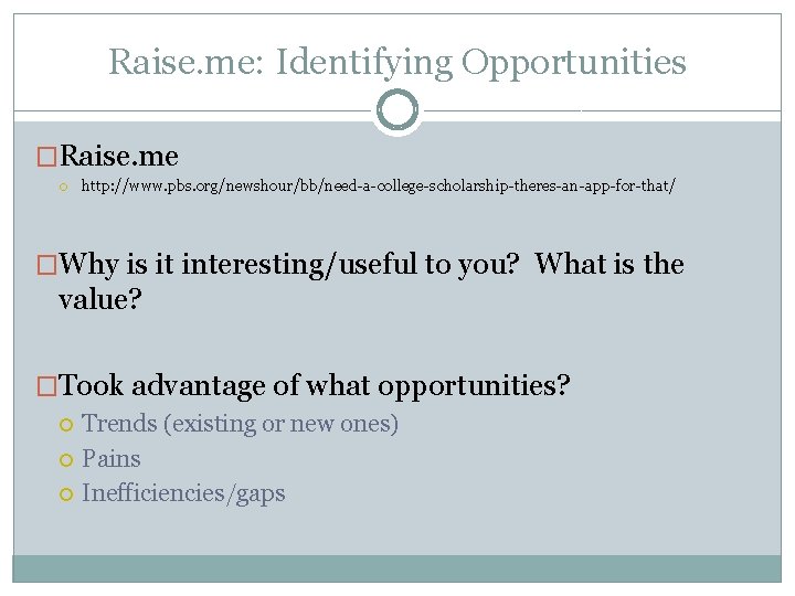 Raise. me: Identifying Opportunities �Raise. me http: //www. pbs. org/newshour/bb/need-a-college-scholarship-theres-an-app-for-that/ �Why is it interesting/useful