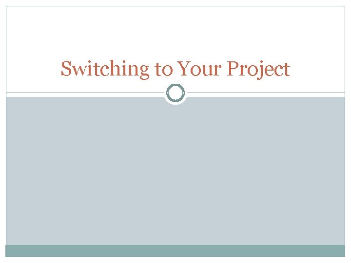 Switching to Your Project 