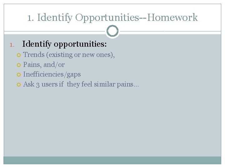 1. Identify Opportunities--Homework Identify opportunities: 1. Trends (existing or new ones), Pains, and/or Inefficiencies/gaps