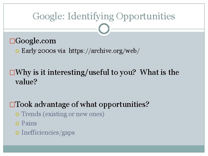 Google: Identifying Opportunities �Google. com Early 2000 s via https: //archive. org/web/ �Why is