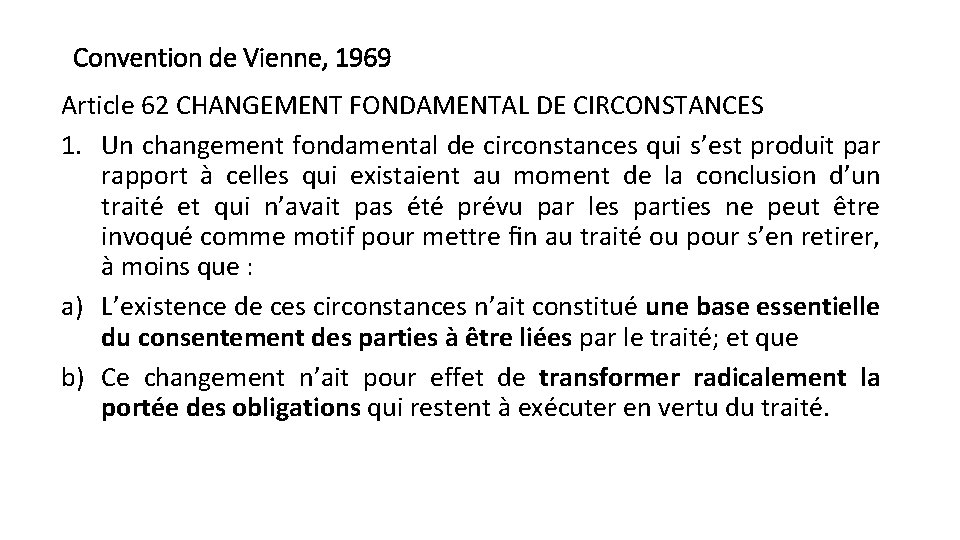 Convention de Vienne, 1969 Article 62 CHANGEMENT FONDAMENTAL DE CIRCONSTANCES 1. Un changement fondamental