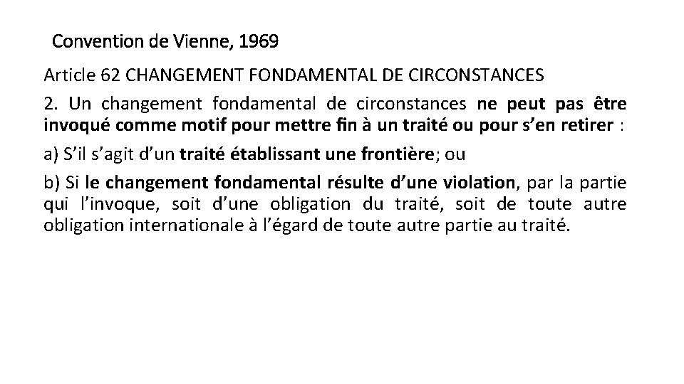 Convention de Vienne, 1969 Article 62 CHANGEMENT FONDAMENTAL DE CIRCONSTANCES 2. Un changement fondamental
